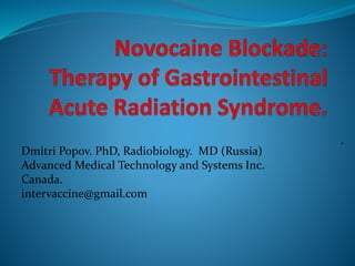 .
Dmitri Popov. PhD, Radiobiology. MD (Russia)
Advanced Medical Technology and Systems Inc.
Canada.
intervaccine@gmail.com
 