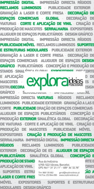 Rua da Indústria
4755-522 Várzea, Barcelos
GPS: N41º 31’ 21.11’’ - W8º 34’ 32.78’’
Tlm: 968 135 662
Tel/Fax: 253 844 090
geral@exploraideias.pt
www.exploraideias.pt
 