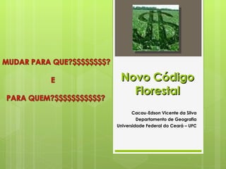 Novo Código Florestal Cacau-Edson Vicente da Silva Departamento de Geografia Universidade Federal do Ceará – UFC 