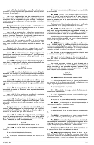 Art. 1.016. Os administradores respondem solidariamente                   III - se, por acordo com os herdeiros, regular-se a substituição
perante a sociedade e os terceiros prejudicados, por culpa no de-         do sócio falecido.
sempenho de suas funções.
                                                                                Art. 1.029. Além dos casos previstos na lei ou no contrato,
       Art. 1.017. O administrador que, sem consentimento escrito         qualquer sócio pode retirar-se da sociedade; se de prazo indetermi-
dos sócios, aplicar créditos ou bens sociais em proveito próprio ou       nado, mediante notificação aos demais sócios, com antecedência
de terceiros, terá de restituí-los à sociedade, ou pagar o equivalente,   mínima de sessenta dias; se de prazo determinado, provando judi-
com todos os lucros resultantes, e, se houver prejuízo, por ele tam-      cialmente justa causa.
bém responderá.
                                                                               Parágrafo único. Nos trinta dias subseqüentes à notificação,
      Parágrafo único. Fica sujeito às sanções o administrador que,       podem os demais sócios optar pela dissolução da sociedade.
tendo em qualquer operação interesse contrário ao da sociedade,
tome parte na correspondente deliberação.                                        Art. 1.030. Ressalvado o disposto no art. 1.004 e seu pará-
                                                                          grafo único, pode o sócio ser excluído judicialmente, mediante ini-
       Art. 1.018. Ao administrador é vedado fazer-se substituir no       ciativa da maioria dos demais sócios, por falta grave no cumprimen-
exercício de suas funções, sendo-lhe facultado, nos limites de seus       to de suas obrigações, ou, ainda, por incapacidade superveniente.
poderes, constituir mandatários da sociedade, especificados no
instrumento os atos e operações que poderão praticar.                            Parágrafo único. Será de pleno direito excluído da sociedade
                                                                          o sócio declarado falido, ou aquele cuja quota tenha sido liquidada
       Art. 1.019. São irrevogáveis os poderes do sócio investido         nos termos do parágrafo único do art. 1.026.
na administração por cláusula expressa do contrato social, salvo
justa causa, reconhecida judicialmente, a pedido de qualquer dos                 Art. 1.031. Nos casos em que a sociedade se resolver em re-
sócios.                                                                   lação a um sócio, o valor da sua quota, considerada pelo montante
                                                                          efetivamente realizado, liquidar-se-á, salvo disposição contratual em
       Parágrafo único. São revogáveis, a qualquer tempo, os pode-        contrário, com base na situação patrimonial da sociedade, à data da
res conferidos a sócio por ato separado, ou a quem não seja sócio.        resolução, verificada em balanço especialmente levantado.

       Art. 1.020. Os administradores são obrigados a prestar aos                § 1º O capital social sofrerá a correspondente redução, salvo
sócios contas justificadas de sua administração, e apresentar-lhes o      se os demais sócios suprirem o valor da quota.
inventário anualmente, bem como o balanço patrimonial e o de
resultado econômico.                                                             § 2º A quota liquidada será paga em dinheiro, no prazo de no-
                                                                          venta dias, a partir da liquidação, salvo acordo, ou estipulação con-
       Art. 1.021. Salvo estipulação que determine época própria, o       tratual em contrário.
sócio pode, a qualquer tempo, examinar os livros e documentos, e o
estado da caixa e da carteira da sociedade.                                      Art. 1.032. A retirada, exclusão ou morte do sócio, não o
                                                                          exime, ou a seus herdeiros, da responsabilidade pelas obrigações
                                                                          sociais anteriores, até dois anos após averbada a resolução da so-
                             Seção IV
                                                                          ciedade; nem nos dois primeiros casos, pelas posteriores e em igual
                    Das Relações com Terceiros
                                                                          prazo, enquanto não se requerer a averbação.
        Art. 1.022. A sociedade adquire direitos, assume obrigações
                                                                                                        Seção VI
e procede judicialmente, por meio de administradores com poderes
                                                                                                      Da Dissolução
especiais, ou, não os havendo, por intermédio de qualquer adminis-
trador.
                                                                                 Art. 1.033. Dissolve-se a sociedade quando ocorrer:
       Art. 1.023. Se os bens da sociedade não lhe cobrirem as dí-
                                                                                I - o vencimento do prazo de duração, salvo se, vencido este e
vidas, respondem os sócios pelo saldo, na proporção em que parti-         sem oposição de sócio, não entrar a sociedade em liquidação, caso
cipem das perdas sociais, salvo cláusula de responsabilidade solidá-      em que se prorrogará por tempo indeterminado;
ria.
                                                                                 II - o consenso unânime dos sócios;
      Art. 1.024. Os bens particulares dos sócios não podem ser
executados por dívidas da sociedade, senão depois de executados                 III - a deliberação dos sócios, por maioria absoluta, na socie-
os bens sociais.                                                          dade de prazo indeterminado;
       Art. 1.025. O sócio, admitido em sociedade já constituída,                IV - a falta de pluralidade de sócios, não reconstituída no pra-
não se exime das dívidas sociais anteriores à admissão.                   zo de cento e oitenta dias;
       Art. 1.026. O credor particular de sócio pode, na insuficiên-             V - a extinção, na forma da lei, de autorização para funcionar.
cia de outros bens do devedor, fazer recair a execução sobre o que a
este couber nos lucros da sociedade, ou na parte que lhe tocar em                Art. 1.034. A sociedade pode ser dissolvida judicialmente, a
liquidação.                                                               requerimento de qualquer dos sócios, quando:

      Parágrafo único. Se a sociedade não estiver dissolvida, pode               I - anulada a sua constituição;
o credor requerer a liquidação da quota do devedor, cujo valor, apu-
rado na forma do art. 1.031, será depositado em dinheiro, no juízo da            II - exaurido o fim social, ou verificada a sua inexeqüibilida-
execução, até noventa dias após aquela liquidação.                        de.

       Art. 1.027. Os herdeiros do cônjuge de sócio, ou o cônjuge                Art. 1.035. O contrato pode prever outras causas de dissolu-
do que se separou judicialmente, não podem exigir desde logo a            ção, a serem verificadas judicialmente quando contestadas.
parte que lhes couber na quota social, mas concorrer à divisão pe-
riódica dos lucros, até que se liquide a sociedade.                               Art. 1.036. Ocorrida a dissolução, cumpre aos administrado-
                                                                          res providenciar imediatamente a investidura do liquidante, e res-
                            Seção V                                       tringir a gestão própria aos negócios inadiáveis, vedadas novas ope-
        Da Resolução da Sociedade em Relação a um Sócio                   rações, pelas quais responderão solidária e ilimitadamente.

        Art. 1.028. No caso de morte de sócio, liquidar-se-á sua quo-            Parágrafo único. Dissolvida de pleno direito a sociedade, po-
ta, salvo:                                                                de o sócio requerer, desde logo, a liquidação judicial.

       I - se o contrato dispuser diferentemente;                                Art. 1.037. Ocorrendo a hipótese prevista no inciso V do art.
                                                                          1.033, o Ministério Público, tão logo lhe comunique a autoridade
      II - se os sócios remanescentes optarem pela dissolução da          competente, promoverá a liquidação judicial da sociedade, se os
sociedade;                                                                administradores não o tiverem feito nos trinta dias seguintes à perda


Código Civil                                                                                                                                 45




                                          mflfct_01759_22.doc                     14/01/2003 16:29
 