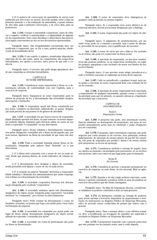 § 3º O anúncio de convocação da assembléia de sócios será               Art. 1.163. O nome de empresário deve distinguir-se de
publicado por três vezes, ao menos, devendo mediar, entre a data da      qualquer outro já inscrito no mesmo registro.
primeira inserção e a da realização da assembléia, o prazo mínimo
de oito dias, para a primeira convocação, e de cinco dias, para as              Parágrafo único. Se o empresário tiver nome idêntico ao de
posteriores.                                                             outros já inscritos, deverá acrescentar designação que o distinga.

       Art. 1.153. Cumpre à autoridade competente, antes de efeti-                Art. 1.164. O nome empresarial não pode ser objeto de alie-
var o registro, verificar a autenticidade e a legitimidade do signatá-   nação.
rio do requerimento, bem como fiscalizar a observância das prescri-
ções legais concernentes ao ato ou aos documentos apresentados.                 Parágrafo único. O adquirente de estabelecimento, por ato
                                                                         entre vivos, pode, se o contrato o permitir, usar o nome do alienan-
       Parágrafo único. Das irregularidades encontradas deve ser         te, precedido do seu próprio, com a qualificação de sucessor.
notificado o requerente, que, se for o caso, poderá saná-las, obede-
cendo às formalidades da lei.                                                   Art. 1.165. O nome de sócio que vier a falecer, for excluído
                                                                         ou se retirar, não pode ser conservado na firma social.
      Art. 1.154. O ato sujeito a registro, ressalvadas disposições
especiais da lei, não pode, antes do cumprimento das respectivas                Art. 1.166. A inscrição do empresário, ou dos atos constitu-
formalidades, ser oposto a terceiro, salvo prova de que este o co-       tivos das pessoas jurídicas, ou as respectivas averbações, no regis-
nhecia.                                                                  tro próprio, asseguram o uso exclusivo do nome nos limites do res-
                                                                         pectivo Estado.
       Parágrafo único. O terceiro não pode alegar ignorância, des-
de que cumpridas as referidas formalidades.                                     Parágrafo único. O uso previsto neste artigo estender-se-á a
                                                                         todo o território nacional, se registrado na forma da lei especial.
                          CAPÍTULO II
                     DO NOME EMPRESARIAL                                        Art. 1.167. Cabe ao prejudicado, a qualquer tempo, ação pa-
                                                                         ra anular a inscrição do nome empresarial feita com violação da lei
       Art. 1.155. Considera-se nome empresarial a firma ou a de-        ou do contrato.
nominação adotada, de conformidade com este Capítulo, para o
exercício de empresa.                                                           Art. 1.168. A inscrição do nome empresarial será cancelada,
                                                                         a requerimento de qualquer interessado, quando cessar o exercício
       Parágrafo único. Equipara-se ao nome empresarial, para os         da atividade para que foi adotado, ou quando ultimar-se a liquidação
efeitos da proteção da lei, a denominação das sociedades simples,        da sociedade que o inscreveu.
associações e fundações.
                                                                                                    CAPÍTULO III
      Art. 1.156. O empresário opera sob firma constituída por                                     DOS PREPOSTOS
seu nome, completo ou abreviado, aditando-lhe, se quiser, designa-
ção mais precisa da sua pessoa ou do gênero de atividade.                                               Seção I
                                                                                                   Disposições Gerais
       Art. 1.157. A sociedade em que houver sócios de responsabi-
lidade ilimitada operará sob firma, na qual somente os nomes daque-             Art. 1.169. O preposto não pode, sem autorização escrita,
les poderão figurar, bastando para formá-la aditar ao nome de um         fazer-se substituir no desempenho da preposição, sob pena de res-
deles a expressão “e companhia” ou sua abreviatura.                      ponder pessoalmente pelos atos do substituto e pelas obrigações
                                                                         por ele contraídas.
       Parágrafo único. Ficam solidária e ilimitadamente responsá-
veis pelas obrigações contraídas sob a firma social aqueles que, por            Art. 1.170. O preposto, salvo autorização expressa, não pode
seus nomes, figurarem na firma da sociedade de que trata este arti-      negociar por conta própria ou de terceiro, nem participar, embora
go.                                                                      indiretamente, de operação do mesmo gênero da que lhe foi cometi-
                                                                         da, sob pena de responder por perdas e danos e de serem retidos
       Art. 1.158. Pode a sociedade limitada adotar firma ou de-         pelo preponente os lucros da operação.
nominação, integradas pela palavra final “limitada” ou a sua
abreviatura.                                                                    Art. 1.171. Considera-se perfeita a entrega de papéis, bens
                                                                         ou valores ao preposto, encarregado pelo preponente, se os recebeu
       § 1º A firma será composta com o nome de um ou mais só-           sem protesto, salvo nos casos em que haja prazo para reclamação.
cios, desde que pessoas físicas, de modo indicativo da relação so-
cial.                                                                                                  Seção II
                                                                                                      Do Gerente
      § 2º A denominação deve designar o objeto da sociedade,
sendo permitido nela figurar o nome de um ou mais sócios.                       Art. 1.172. Considera-se gerente o preposto permanente no
                                                                         exercício da empresa, na sede desta, ou em sucursal, filial ou agên-
       § 3º A omissão da palavra “limitada” determina a responsabi-      cia.
lidade solidária e ilimitada dos administradores que assim emprega-
rem a firma ou a denominação da sociedade.                                      Art. 1.173. Quando a lei não exigir poderes especiais, consi-
                                                                         dera-se o gerente autorizado a praticar todos os atos necessários ao
      Art. 1.159. A sociedade cooperativa funciona sob denomi-           exercício dos poderes que lhe foram outorgados.
nação integrada pelo vocábulo “cooperativa”.
                                                                                Parágrafo único. Na falta de estipulação diversa, consideram-
      Art. 1.160. A sociedade anônima opera sob denominação              se solidários os poderes conferidos a dois ou mais gerentes.
designativa do objeto social, integrada pelas expressões “sociedade
anônima” ou “companhia”, por extenso ou abreviadamente.                         Art. 1.174. As limitações contidas na outorga de poderes,
                                                                         para serem opostas a terceiros, dependem do arquivamento e aver-
      Parágrafo único. Pode constar da denominação o nome do             bação do instrumento no Registro Público de Empresas Mercantis,
fundador, acionista, ou pessoa que haja concorrido para o bom êxito      salvo se provado serem conhecidas da pessoa que tratou com o
da formação da empresa.                                                  gerente.

       Art. 1.161. A sociedade em comandita por ações pode, em                  Parágrafo único. Para o mesmo efeito e com idêntica ressal-
lugar de firma, adotar denominação designativa do objeto social,         va, deve a modificação ou revogação do mandato ser arquivada e
aditada da expressão “comandita por ações”.                              averbada no Registro Público de Empresas Mercantis.

        Art. 1.162. A sociedade em conta de participação não pode               Art. 1.175. O preponente responde com o gerente pelos atos
ter firma ou denominação.                                                que este pratique em seu próprio nome, mas à conta daquele.



Código Civil                                                                                                                             53




                                         @mflfct_01785_22.doc                      14/01/2003 16:41
 