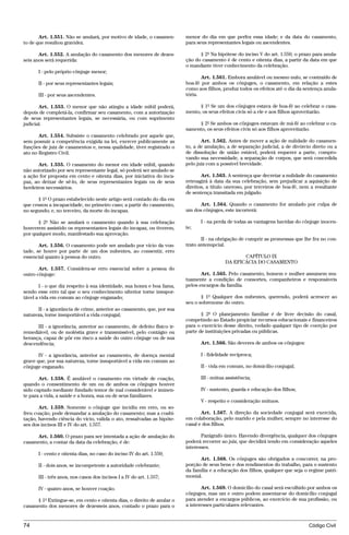 Art. 1.551. Não se anulará, por motivo de idade, o casamen-       menor do dia em que perfez essa idade; e da data do casamento,
to de que resultou gravidez.                                             para seus representantes legais ou ascendentes.

       Art. 1.552. A anulação do casamento dos menores de dezes-               § 2º Na hipótese do inciso V do art. 1.550, o prazo para anula-
seis anos será requerida:                                                ção do casamento é de cento e oitenta dias, a partir da data em que
                                                                         o mandante tiver conhecimento da celebração.
      I - pelo próprio cônjuge menor;
                                                                                Art. 1.561. Embora anulável ou mesmo nulo, se contraído de
      II - por seus representantes legais;                               boa-fé por ambos os cônjuges, o casamento, em relação a estes
                                                                         como aos filhos, produz todos os efeitos até o dia da sentença anula-
      III - por seus ascendentes.                                        tória.

       Art. 1.553. O menor que não atingiu a idade núbil poderá,               § 1º Se um dos cônjuges estava de boa-fé ao celebrar o casa-
depois de completá-la, confirmar seu casamento, com a autorização        mento, os seus efeitos civis só a ele e aos filhos aproveitarão.
de seus representantes legais, se necessária, ou com suprimento
judicial.                                                                     § 2º Se ambos os cônjuges estavam de má-fé ao celebrar o ca-
                                                                         samento, os seus efeitos civis só aos filhos aproveitarão.
       Art. 1.554. Subsiste o casamento celebrado por aquele que,
sem possuir a competência exigida na lei, exercer publicamente as               Art. 1.562. Antes de mover a ação de nulidade do casamen-
funções de juiz de casamentos e, nessa qualidade, tiver registrado o     to, a de anulação, a de separação judicial, a de divórcio direto ou a
ato no Registro Civil.                                                   de dissolução de união estável, poderá requerer a parte, compro-
                                                                         vando sua necessidade, a separação de corpos, que será concedida
       Art. 1.555. O casamento do menor em idade núbil, quando           pelo juiz com a possível brevidade.
não autorizado por seu representante legal, só poderá ser anulado se
a ação for proposta em cento e oitenta dias, por iniciativa do inca-            Art. 1.563. A sentença que decretar a nulidade do casamento
paz, ao deixar de sê-lo, de seus representantes legais ou de seus        retroagirá à data da sua celebração, sem prejudicar a aquisição de
herdeiros necessários.                                                   direitos, a título oneroso, por terceiros de boa-fé, nem a resultante
                                                                         de sentença transitada em julgado.
      § 1º O prazo estabelecido neste artigo será contado do dia em
que cessou a incapacidade, no primeiro caso; a partir do casamento,            Art. 1.564. Quando o casamento for anulado por culpa de
no segundo; e, no terceiro, da morte do incapaz.                         um dos cônjuges, este incorrerá:

      § 2º Não se anulará o casamento quando à sua celebração                    I - na perda de todas as vantagens havidas do cônjuge inocen-
houverem assistido os representantes legais do incapaz, ou tiverem,      te;
por qualquer modo, manifestado sua aprovação.
                                                                                II - na obrigação de cumprir as promessas que lhe fez no con-
       Art. 1.556. O casamento pode ser anulado por vício da von-        trato antenupcial.
tade, se houve por parte de um dos nubentes, ao consentir, erro
essencial quanto à pessoa do outro.                                                                CAPÍTULO IX
                                                                                            DA EFICÁCIA DO CASAMENTO
       Art. 1.557. Considera-se erro essencial sobre a pessoa do
outro cônjuge:                                                                  Art. 1.565. Pelo casamento, homem e mulher assumem mu-
                                                                         tuamente a condição de consortes, companheiros e responsáveis
        I - o que diz respeito à sua identidade, sua honra e boa fama,   pelos encargos da família.
sendo esse erro tal que o seu conhecimento ulterior torne insupor-
tável a vida em comum ao cônjuge enganado;                                      § 1º Qualquer dos nubentes, querendo, poderá acrescer ao
                                                                         seu o sobrenome do outro.
      II - a ignorância de crime, anterior ao casamento, que, por sua
natureza, torne insuportável a vida conjugal;                                   § 2º O planejamento familiar é de livre decisão do casal,
                                                                         competindo ao Estado propiciar recursos educacionais e financeiros
      III - a ignorância, anterior ao casamento, de defeito físico ir-   para o exercício desse direito, vedado qualquer tipo de coerção por
remediável, ou de moléstia grave e transmissível, pelo contágio ou       parte de instituições privadas ou públicas.
herança, capaz de pôr em risco a saúde do outro cônjuge ou de sua
descendência;                                                                    Art. 1.566. São deveres de ambos os cônjuges:

       IV - a ignorância, anterior ao casamento, de doença mental                I - fidelidade recíproca;
grave que, por sua natureza, torne insuportável a vida em comum ao
cônjuge enganado.                                                                II - vida em comum, no domicílio conjugal;

       Art. 1.558. É anulável o casamento em virtude de coação,                  III - mútua assistência;
quando o consentimento de um ou de ambos os cônjuges houver
sido captado mediante fundado temor de mal considerável e iminen-                IV - sustento, guarda e educação dos filhos;
te para a vida, a saúde e a honra, sua ou de seus familiares.
                                                                                 V - respeito e consideração mútuos.
       Art. 1.559. Somente o cônjuge que incidiu em erro, ou so-
freu coação, pode demandar a anulação do casamento; mas a coabi-                Art. 1.567. A direção da sociedade conjugal será exercida,
tação, havendo ciência do vício, valida o ato, ressalvadas as hipóte-    em colaboração, pelo marido e pela mulher, sempre no interesse do
ses dos incisos III e IV do art. 1.557.                                  casal e dos filhos.

     Art. 1.560. O prazo para ser intentada a ação de anulação do               Parágrafo único. Havendo divergência, qualquer dos cônjuges
casamento, a contar da data da celebração, é de:                         poderá recorrer ao juiz, que decidirá tendo em consideração aqueles
                                                                         interesses.
      I - cento e oitenta dias, no caso do inciso IV do art. 1.550;
                                                                               Art. 1.568. Os cônjuges são obrigados a concorrer, na pro-
      II - dois anos, se incompetente a autoridade celebrante;           porção de seus bens e dos rendimentos do trabalho, para o sustento
                                                                         da família e a educação dos filhos, qualquer que seja o regime patri-
      III - três anos, nos casos dos incisos I a IV do art. 1.557;       monial.

      IV - quatro anos, se houver coação.                                       Art. 1.569. O domicílio do casal será escolhido por ambos os
                                                                         cônjuges, mas um e outro podem ausentar-se do domicílio conjugal
     § 1º Extingue-se, em cento e oitenta dias, o direito de anular o    para atender a encargos públicos, ao exercício de sua profissão, ou
casamento dos menores de dezesseis anos, contado o prazo para o          a interesses particulares relevantes.



74                                                                                                                               Código Civil




                                     @mflfct_01785_22.doc                      14/01/2003 16:41
 