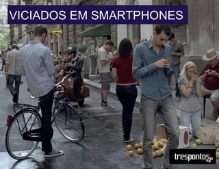 VICIADOS EM SMARTPHONES
 