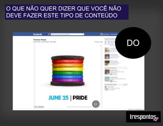 O QUE NÃO QUER DIZER QUE VOCÊ NÃO
DEVE FAZER ESTE TIPO DE CONTEÚDO
DO
 