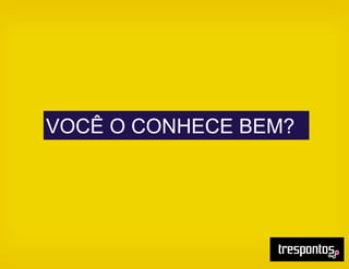 VOCÊ O CONHECE BEM?
 