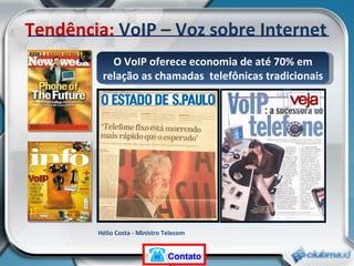 O VoIP oferece economia de até 70% em relação as chamadas  telefônicas tradicionais Tendência:  VoIP – Voz sobre Internet Hélio Costa - Ministro Telecom Contato 