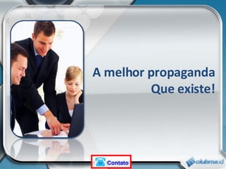 A melhor propaganda Que existe! Contato 