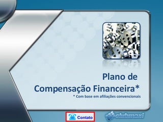 Plano de  Compensação Financeira* * Com base em afiliações convencionais Contato 