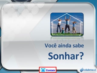 Você ainda sabe Sonhar? Contato 