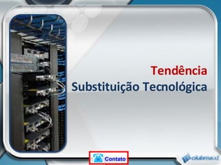 Tendência Substituição Tecnológica Contato 