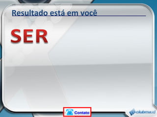 Resultado está em você Contato 