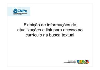 Exibição de informações de
atualizações e link para acesso ao
currículo na busca textual
 