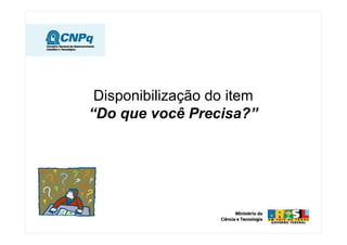 Disponibilização do item
“Do que você Precisa?”
 