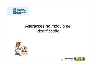 Alterações no módulo de
Identificação
 