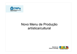 Novo Menu de Produção
artística/cultural
 