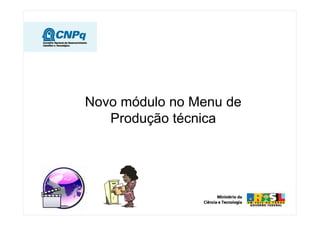Novo módulo no Menu de
Produção técnica
 