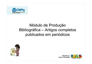 Módulo de Produção
Bibliográfica – Artigos completos
publicados em periódicos
 