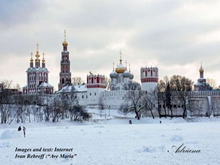 Images and text: Internet
Ivan Rebroff :“Ave Maria”
                            Adriana
 