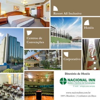 Resort All Inclusive
Hotéis
Corporativo
Centros de
Convenções
100% Brasileiro | Confiamos em Deus
www.nacionalinn.com.br
Diretório de Hotéis
 