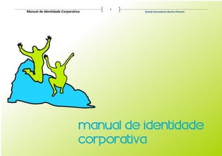 1
Manual de Identidade Corporativa       Escola Secundaria Rocha Peixoto
 
