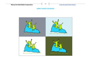 13
Manual de Identidade Corporativa                            Escola Secundaria Rocha Peixoto


                                   SOBRE FUNDOS COLORIDOS
 