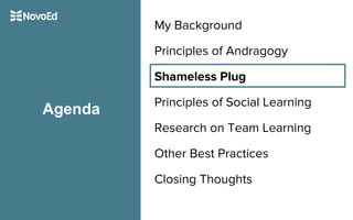 My Background
Principles of Andragogy
Shameless Plug
Principles of Social Learning
Research on Team Learning
Other Best Practices
Closing Thoughts
Agenda
 