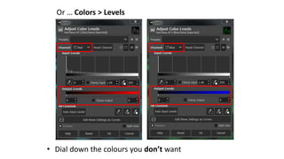 Or … Colors > Levels
• Dial down the colours you don’t want
 