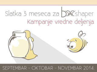 SEPTEMBAR - OKTOBAR - NOVEMBAR 2014.
Kampanje vredne deljenja
Slatka 3 meseca za
 