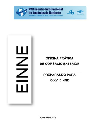 OFICINA PRÁTICA
DE COMÉRCIO EXTERIOR


   PREPARANDO PARA
         O XVI EINNE




AGOSTO DE 2012
 