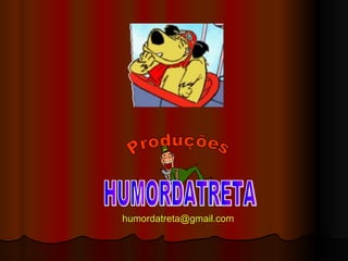 Produções HUMORDATRETA [email_address] 