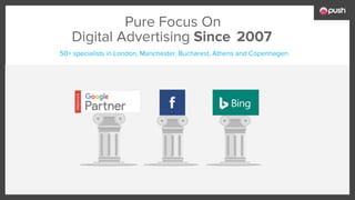 Pure Focus On
Digital Advertising Since 2007
50+ specialists in London, Manchester, Bucharest, Athens and Copenhagen
 