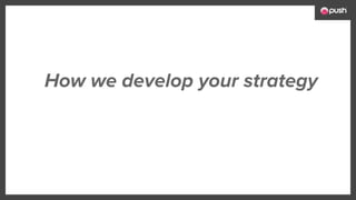 How we develop your strategy
 