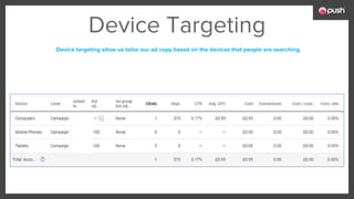Device Targeting
Device targeting allow us tailor our ad copy based on the devices that people are searching.
 