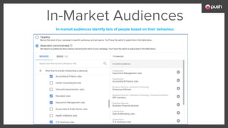 In-Market Audiences
In-market audiences identify lists of people based on their behaviour.
 