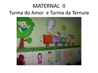 MATERNAL II
Turma do Amor e Turma da Ternura
 