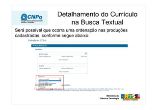 Detalhamento do Currículo
                       na Busca Textual
Será possível que ocorra uma ordenação nas produções
cadastradas, conforme segue abaixo:
 