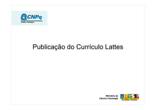 Publicação do Currículo Lattes
 