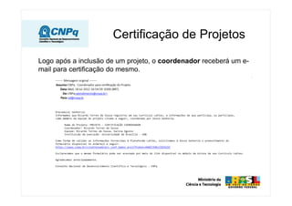 Certificação de Projetos

Logo após a inclusão de um projeto, o coordenador receberá um e-
mail para certificação do mesmo.
 