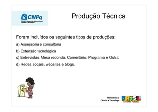 Produção Técnica

Foram incluídos os seguintes tipos de produções:
a) Assessoria e consultoria
b) Extensão tecnológica
c) Entrevistas, Mesa redonda, Comentário, Programa e Outra;
d) Redes sociais, websites e blogs.
 