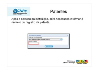 Patentes
Após a seleção da instituição, será necessário informar o
número do registro da patente.
 