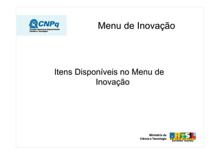 Menu de Inovação



Itens Disponíveis no Menu de
           Inovação
 