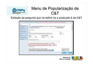 Menu de Popularização de
                          C&T
Exibição da pergunta que irá definir se a produção é de C&T
 