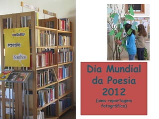 Dia Mundial
 da Poesia
   2012
 (uma reportagem
   fotográfica)
 