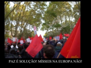 PAZ É SOLUÇÃO! MÍSSEIS NA EUROPA NÃO!
 