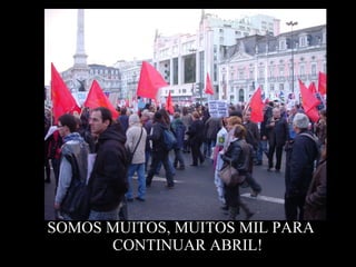 SOMOS MUITOS, MUITOS MIL PARA
CONTINUAR ABRIL!
 