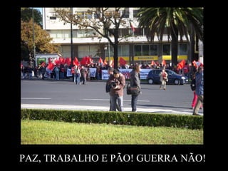 PAZ, TRABALHO E PÃO! GUERRA NÃO!
 