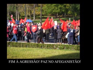 FIM À AGRESSÃO! PAZ NO AFEGANISTÃO!
 