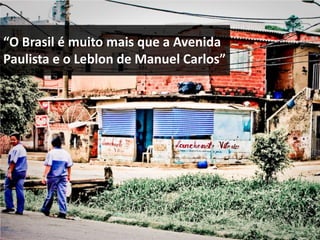 “O Brasil é muito mais que a Avenida
Paulista e o Leblon de Manuel Carlos”




                                        64
 