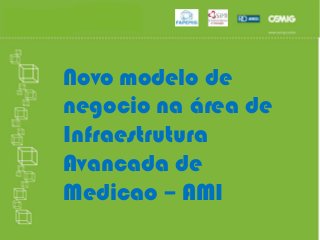 Novo modelo de
negocio na área de
Infraestrutura
Avancada de
Medicao – AMI
 
