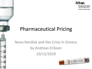 Pharmaceutical Pricing Novo Nordisk and the Crisis in Greece by Andreas Eriksen 10/12/2010 